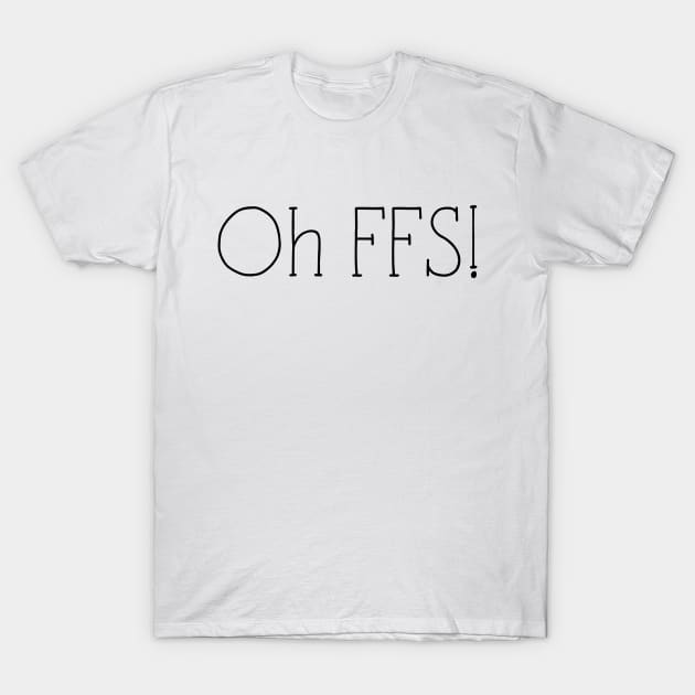 Oh FFS! T-Shirt by LittleBean